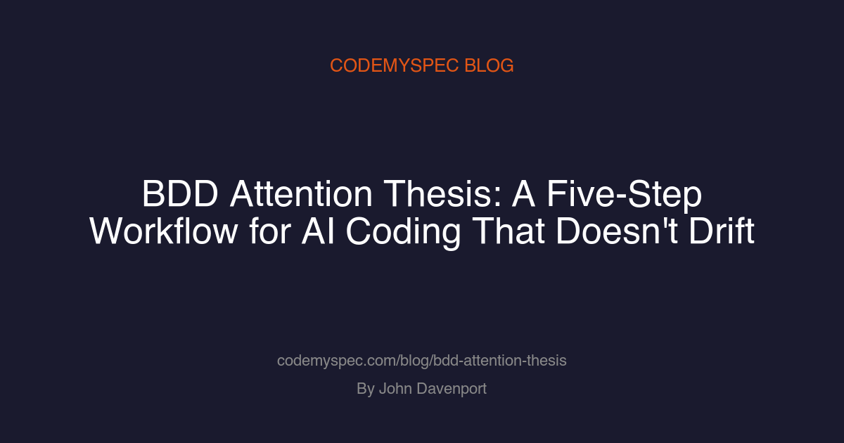 BDD Attention Thesis: A Five-Step Workflow for AI Coding That Doesn't Drift