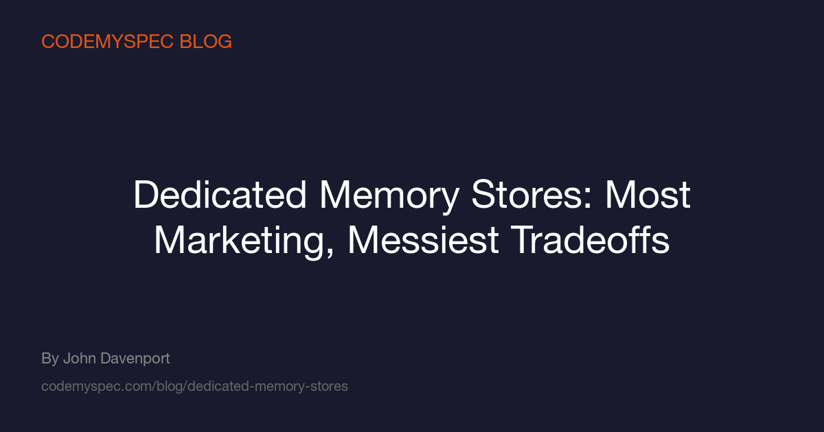Dedicated Memory Stores: Most Marketing, Messiest Tradeoffs